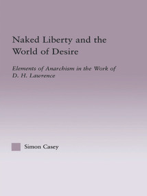 Naked Liberty and the World of Desire (Elements of Anarchism in the Work of D.H. Lawrence) by Simon Casey, 9780415762595