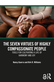 The Seven Virtues of Highly Compassionate People (Tools for Cultivating a Life of Harmony and Joy) by Nancy Guerra, Kirk R. Williams, 9781032304809