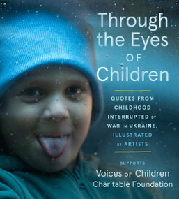 Through the Eyes of Children (Quotes from Childhood Interrupted by War in Ukraine, Illustrated by Artists) by Voices of Children Charitable Foundation, 9780063382107