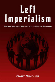 Left Imperialism (From Cardinal Richelieu to Klaus Schwab) by Gary Gindler, 9781557789501