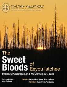 The Sweet Bloods of Eeyou Istchee (Stories of Diabetes and the James Bay Cree: Second Edition) by Ruth DyckFehderau, James Bay Cree Storytellers, 9780973054248