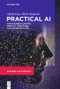 Practical AI for Business Leaders, Product Managers, and Entrepreneurs by Alfred Essa, Shirin Mojarad, 9781501514647