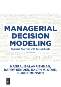 Managerial Decision Modeling (Business Analytics with Spreadsheets, Fourth Edition) by Nagraj (Raju) Balakrishnan, Barry Render, Ralph Stair, Charles Munson, 9781501515101