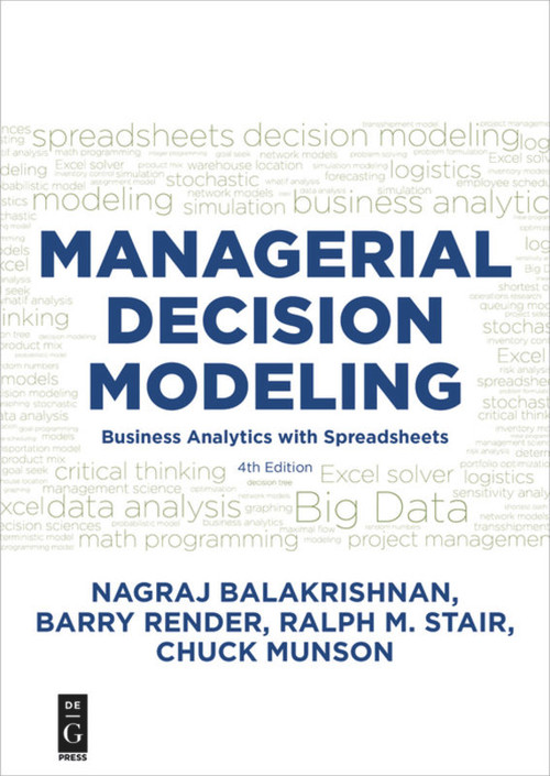 Managerial Decision Modeling (Business Analytics with Spreadsheets, Fourth Edition) by Nagraj (Raju) Balakrishnan, Barry Render, Ralph Stair, Charles Munson, 9781501515101