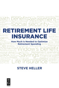 Retirement Life Insurance (How Much is Needed to Optimize Retirement Spending) by Steve Heller, 9781501515125