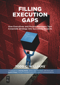 Filling Execution Gaps (How Executives and Project Managers Turn Corporate Strategy into Successful Projects) by Todd C. Williams, 9781501515200