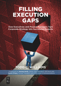 Filling Execution Gaps (How Executives and Project Managers Turn Corporate Strategy into Successful Projects) by Todd C. Williams, 9781501515200