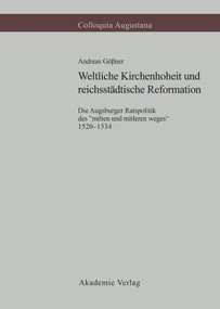 Weltliche Kirchenhoheit und reichsstädtische Reformation (Die Augsburger Ratspolitik des "milten und mitleren weges" 1520-1534) (German Edition) by Andreas Gößner, 9783050034133