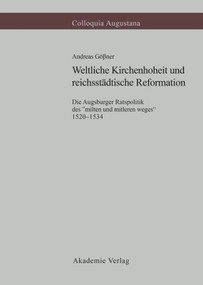 Weltliche Kirchenhoheit und reichsstädtische Reformation (Die Augsburger Ratspolitik des "milten und mitleren weges" 1520-1534) (German Edition) by Andreas Gößner, 9783050034133