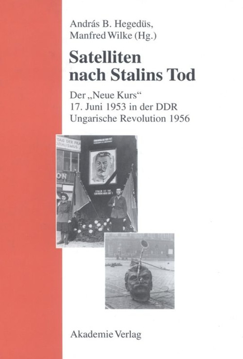 Satelliten nach Stalins Tod (Der "Neue Kurs". 17. Juni 1953 in der DDR. Ungarische Revolution 1956) (German Edition) by András B. Hegedüs, Manfred Wilke, 9783050035413
