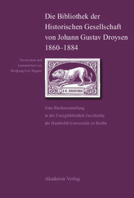 Die Bibliothek der Historischen Gesellschaft von Johann Gustav Droysen 1860-1884 (German Edition) by Wolfgang Eric Wagner, 9783050043814