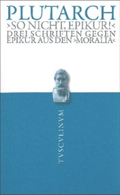 "So nicht, Epikur!" (Drei Schriften gegen Epikur aus den Moralia. Griechisch - deutsch) (German Edition) by Plutarch, Rainer Nickel, 9783050052779