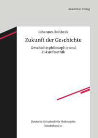 Zukunft der Geschichte (Geschichtsphilosophie und Zukunftsethik) (German Edition) by Johannes Rohbeck, 9783050060736