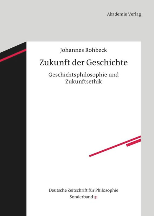 Zukunft der Geschichte (Geschichtsphilosophie und Zukunftsethik) (German Edition) by Johannes Rohbeck, 9783050060736