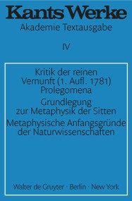 Kritik der reinen Vernunft. Prolegomena. Grundlegung zur Metaphysik der Sitten. Metaphysische Anfangsgründe der Naturwissenschaften (German Edition) by Immanuel Kant, 9783110014372