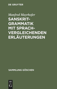 Sanskrit-Grammatik mit sprachvergleichenden Erläuterungen (German Edition) by Manfred Mayrhofer, 9783110071771