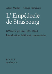 L'Empédocle de Strasbourg (P. Strasb. gr. Inv. 1665-1666) (Introduction, Edition et Commentaire. With an English Summary.) (French Edition) by Alain Martin, Oliver Primavesi, 9783110151299