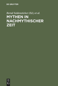 Mythen in nachmythischer Zeit (Die Antike in der deutschsprachigen Literatur der Gegenwart) (German Edition) by Bernd Seidensticker, Martin Vöhler, 9783110168693
