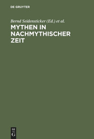 Mythen in nachmythischer Zeit (Die Antike in der deutschsprachigen Literatur der Gegenwart) (German Edition) by Bernd Seidensticker, Martin Vöhler, 9783110168693