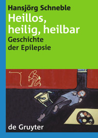 Heillos, heilig, heilbar (Die Geschichte der Epilepsie von den Anfängen bis heute) (German Edition) by Hansjörg Schneble, 9783110174939