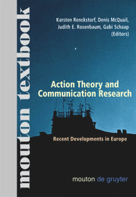 Action Theory and Communication Research (Recent Developments in Europe. (Mouton Textbook)) by Karsten Renckstorf, Denis McQuail, Judith E. Rosenbaum, Gabi Schaap, 9783110180817