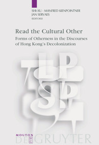 Read the Cultural Other (Forms of Otherness in the Discourses of Hong Kong's Decolonization) by Shi-xu, Manfred Kienpointner, Jan Servaes, 9783110182682