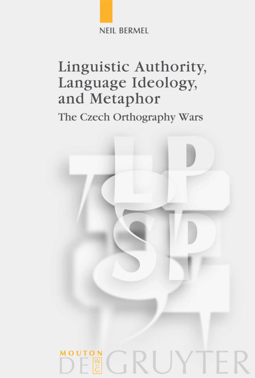 Linguistic Authority, Language Ideology, and Metaphor (The Czech Orthography Wars) by Neil Bermel, 9783110188264