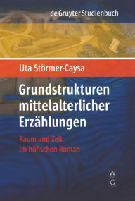 Grundstrukturen mittelalterlicher Erzählungen (Raum und Zeit im höfischen Roman) (German Edition) by Uta Störmer-Caysa, 9783110195682