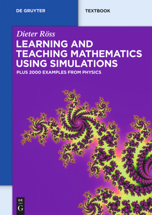 Learning and Teaching Mathematics using Simulations (Plus 2000 Examples from Physics) by Dieter Röss, 9783110250053