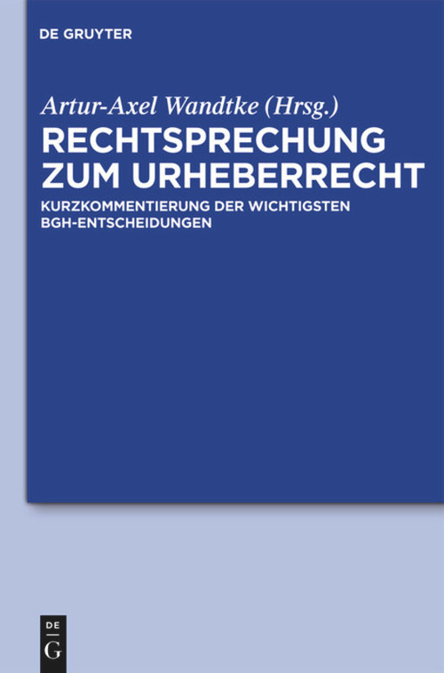 Rechtsprechung zum Urheberrecht (Kurzkommentierung der wichtigsten BGH-Entscheidungen) (German Edition) by Artur-Axel Wandtke, Michael Kauert, Sebastian Schunke, Artur-Axel Wandtke, Kirsten-Inger Wöhrn, 9783110266061