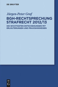 BGH-Rechtsprechung Strafrecht 2012/13 (Die wichtigsten Entscheidungen mit Erläuterungen und Praxishinweisen) (German Edition) by Jürgen-Peter Graf, 9783110302745