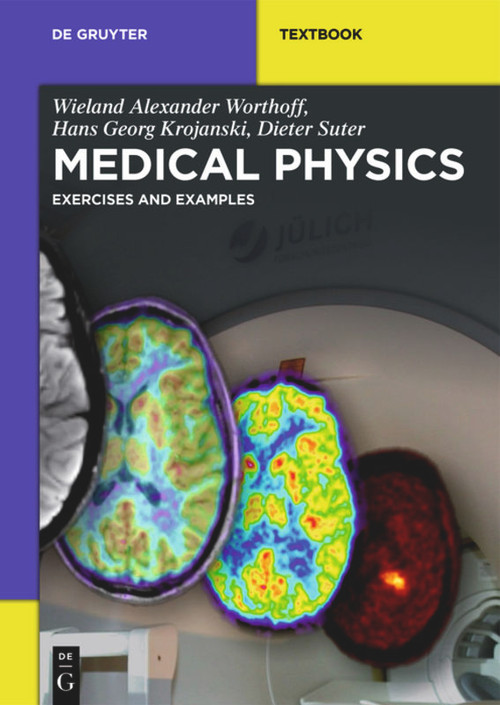 Medical Physics (Exercises and Examples) by Wieland Alexander Worthoff, Hans Georg Krojanski, Dieter Suter, 9783110306750