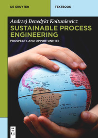 Sustainable Process Engineering (Prospects and Opportunities) by Andrzej Benedykt Koltuniewicz, 9783110308754