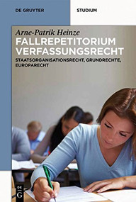 Systematisches Fallrepetitorium Verfassungsrecht (Staatsorganisationsrecht, Grundrechte, Europarecht) (German Edition) by Arne-Patrik Heinze, 9783110314748