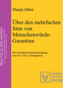 Über den mehrfachen Sinn von Menschenwürde-Garantien (Mit besonderer Berücksichtigung von Artikel 1, Abs. 1 Grundgesetz) (German Edition) by Dunja Jaber, 9783110327342