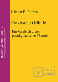 Praktische Gründe (Ein Vergleich dreier paradigmatischer Theorien) (German Edition) by Kirsten B. Endres, 9783110327359