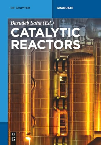 Catalytic Reactors by Basudeb Saha, Volkan Degirmenci, Kari Eränen, Volker Hessel, Stanislav Y. Ivanov, Teuvo Kilpiö, Sanjay M. Mahajani, Timothy Noël, Ajay K Ray, Evgeny Rebrov, Vincenzo Russo, Tapio Salmi, Elnaz Shahbazali, Goran Vladisavljevic, Qi Wang, Joseph Wood, 9783110332964