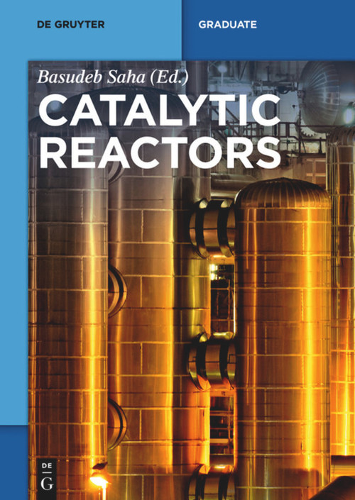 Catalytic Reactors by Basudeb Saha, Volkan Degirmenci, Kari Eränen, Volker Hessel, Stanislav Y. Ivanov, Teuvo Kilpiö, Sanjay M. Mahajani, Timothy Noël, Ajay K Ray, Evgeny Rebrov, Vincenzo Russo, Tapio Salmi, Elnaz Shahbazali, Goran Vladisavljevic, Qi Wang, Joseph Wood, 9783110332964