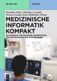 Medizinische Informatik kompakt (Ein Kompendium für Mediziner, Informatiker, Qualitätsmanager und Epidemiologen) (German Edition) by Roswitha Jehle, Johanna Christina Czeschik, Torsten Freund, Ernst Wellnhofer, 9783110339932