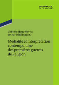 Médialité et interprétation contemporaine des premières guerres de Religion (French Edition) by Gabriele Haug-Moritz, Lothar Schilling, 9783110346022