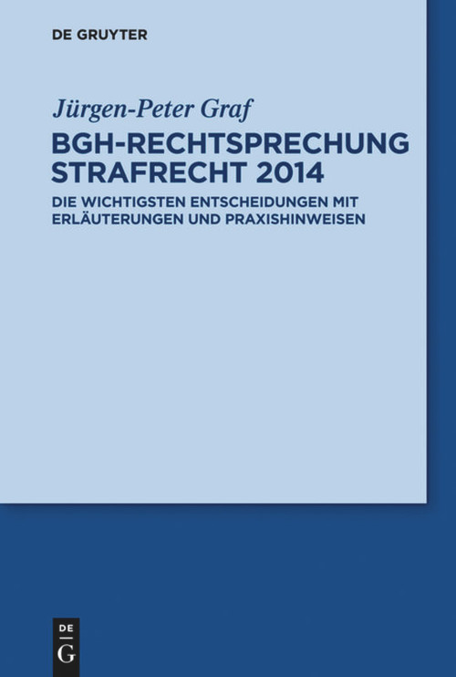 BGH-Rechtsprechung Strafrecht 2014 (Die wichtigsten Entscheidungen mit Erläuterungen und Praxishinweisen) (German Edition) by Jürgen-Peter Graf, 9783110355420
