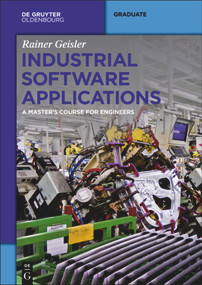 Industrial Software Applications (A Master's Course for Engineers) by Rainer Geisler, 9783110370980
