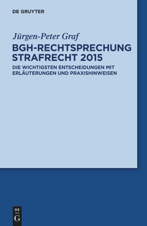 BGH-Rechtsprechung Strafrecht 2015 (Die wichtigsten Entscheidungen mit Erläuterungen und Praxishinweisen) (German Edition) by Jürgen-Peter Graf, 9783110375978