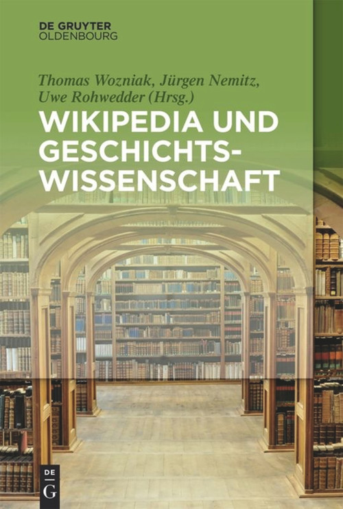 Wikipedia und Geschichtswissenschaft (German Edition) by Thomas Wozniak, Jürgen Nemitz, Uwe Rohwedder, 9783110376340