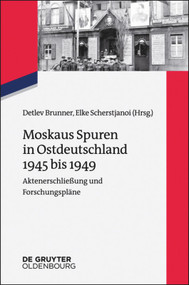 Moskaus Spuren in Ostdeutschland 1945 bis 1949 (Aktenerschließung und Forschungspläne) (German Edition) by Detlev Brunner, Elke Scherstjanoi, 9783110402537