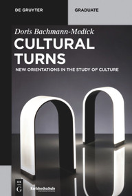 Cultural Turns (New Orientations in the Study of Culture) by Doris Bachmann-Medick, Adam Blauhut, 9783110402971