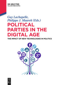 Political Parties in the Digital Age (The Impact of New Technologies in Politics) by Guy Lachapelle, Philippe Maarek, 9783110404081
