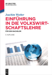 Einführung in die Volkswirtschaftslehre (Für den Bachelor) (German Edition) by Joachim Weeber, 9783110414011