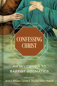 Confessing Christ (An Invitation to Baptist Dogmatics) by Keith S. Whitfield, Steven A. McKinion, Christine E. Thornton, 9781087782478