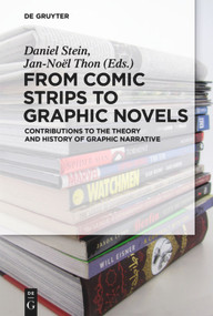 From Comic Strips to Graphic Novels (Contributions to the Theory and History of Graphic Narrative) by Daniel Stein, Jan-Noël Thon, 9783110426564